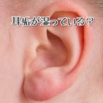 耳垢が湿っている人の掃除方法★耳垢の４つの役割と耳鼻科での耳掃除について