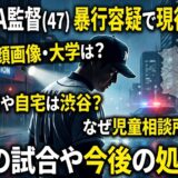 阿部監督の娘(18)の大学はどこ？妻の現在や自宅(渋谷区)の特定・児相通報の謎も